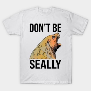 Funny Seal Don't Be Seally T-Shirt